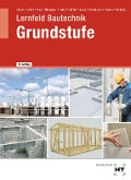 Cover-Bild zum Titel 'Lernfeld Bautechnik Grundstufe' von 'Balder Batran, Gerd Hillberger, Volker Frey, Eduard Kraus, Klaus Köhler'