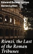 Rienzi, the Last of the Roman Tribunes - Edward Bulwer Lytton Lytton