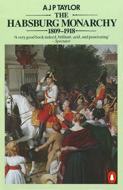 The Habsburg Monarchy 1809-1918 - A J P Taylor