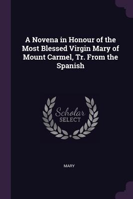 A Novena in Honour of the Most Blessed Virgin Mary of Mount Carmel, Tr. From the Spanish - Mary