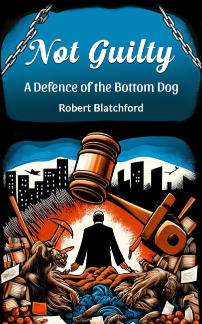 Not Guilty A Defence of the Bottom Dog - Robert Blatchford