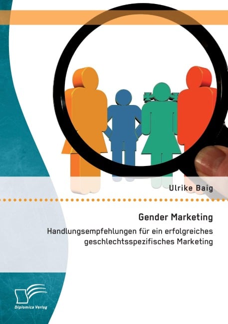 Gender Marketing: Handlungsempfehlungen für ein erfolgreiches geschlechtsspezifisches Marketing - Ulrike Baig