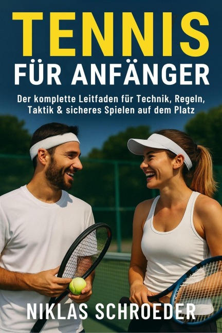 Tennis für Anfänger: Der komplette Leitfaden für Technik, Regeln, Taktik & sicheres Spielen auf dem Platz - Niklas Schroeder