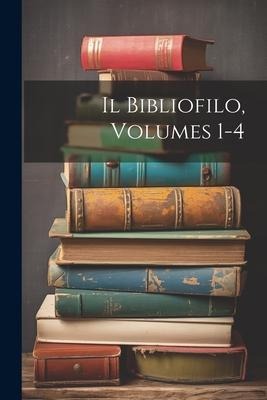 Il Bibliofilo, Volumes 1-4 - Anonymous