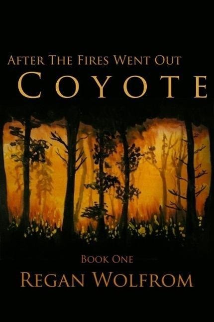 After The Fires Went Out: Coyote (Book One of the Unconventional Post-Apocalyptic Series) - Regan Wolfrom