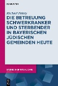 Die Betreuung Schwerkranker und Sterbender in Bayerischen Jüdischen Gemeinden heute - Michael Petery