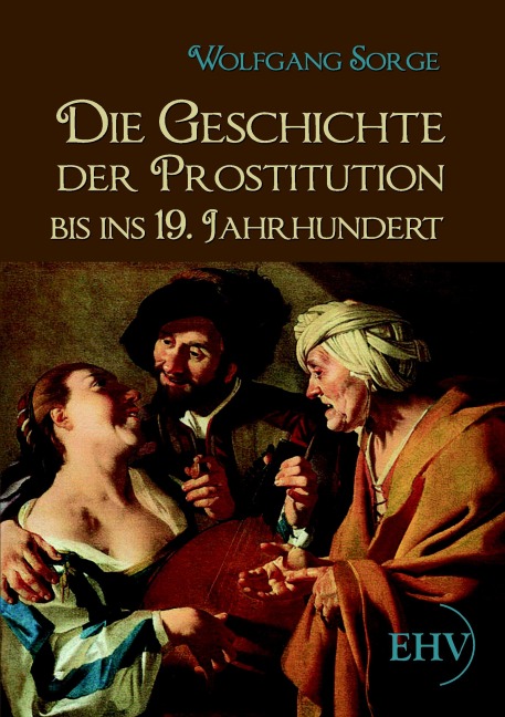 Die Geschichte der Prostitution bis ins 19. Jahrhundert - Wolfgang Sorge