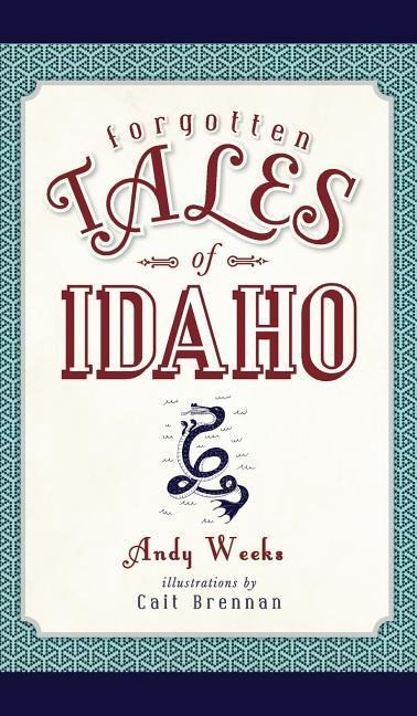 Forgotten Tales of Idaho - Andy Weeks