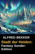 Cover-Bild zum Titel 'Fantasy Sonder-Edition: Stadt der Helden' von 'Alfred Bekker'