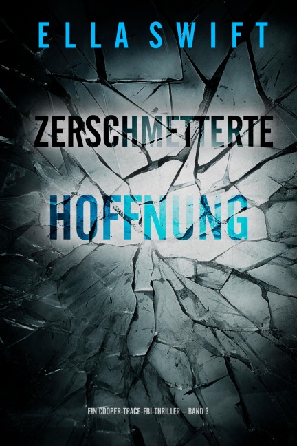 Zerschmetterte Hoffnung (Ein Cooper-Trace-FBI-Thriller - Band 3) - Ella Swift