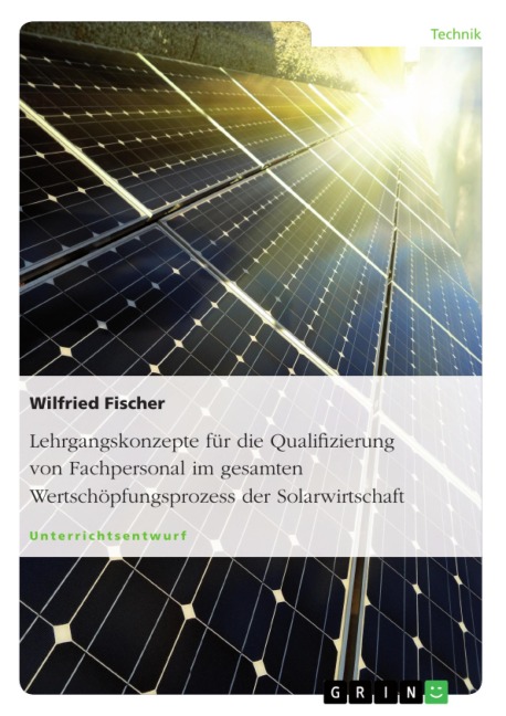 Lehrgangskonzepte für die Qualifizierung von Fachpersonal im gesamten Wertschöpfungsprozess der Solarwirtschaft - Wilfried Fischer