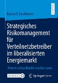 Strategisches Risikomanagement für Verteilnetzbetreiber im liberalisierten Energiemarkt - Kerstin R. Eiselbrecher