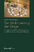 Die Mobilisierung der Dinge - Kerstin Schankweiler