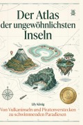 Cover-Bild zum Titel 'Der Atlas der ungewöhnlichsten Inseln' von 'Lily König'