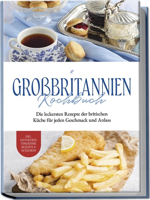 Großbritannien Kochbuch: Die leckersten Rezepte der britischen Küche für jeden Geschmack und Anlass | inkl. Aufstrichen, Fingerfood, Desserts & Getränken - Charlotte Davis