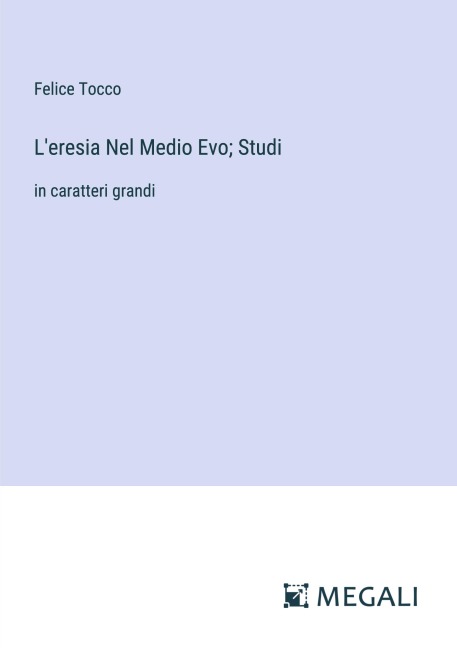 L'eresia Nel Medio Evo; Studi - Felice Tocco