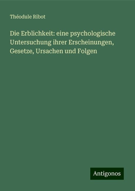 Die Erblichkeit: eine psychologische Untersuchung ihrer Erscheinungen, Gesetze, Ursachen und Folgen - Théodule Ribot