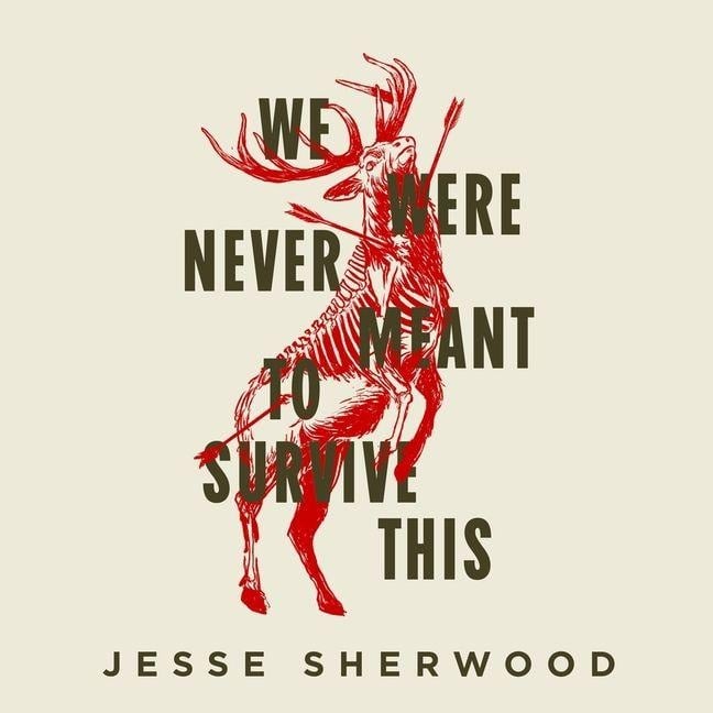 We Were Never Meant to Survive This - Jesse Sherwood
