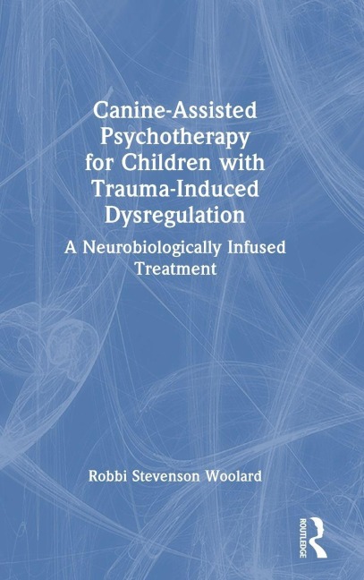 Canine-Assisted Psychotherapy for Children with Trauma-Induced Dysregulation - Robbi Stevenson Woolard