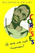 Cover-Bild zum Titel 'Q: Are We Not Human? A: We Are Corpses! (The Corpse, #1)' von 'Richard B Knight'
