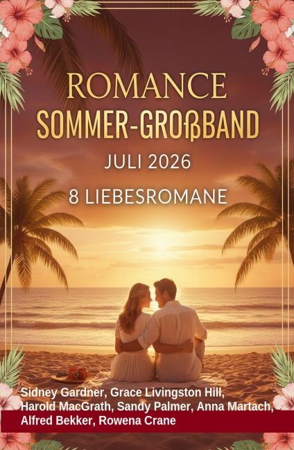 Romance Sommer-Großband Juli 2026 - 8 Liebesromane - Sidney Gardner, Sandy Palmer, Harold Macgrath, Rowena Crane, Anna Martach