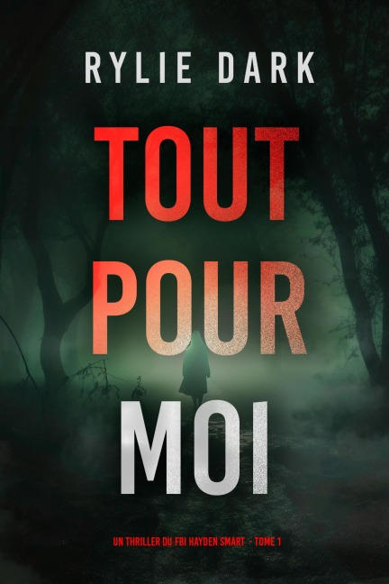 Tout pour moi (Un thriller du FBI Hayden Smart - tome 1) - Rylie Dark