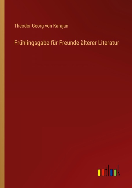 Frühlingsgabe für Freunde älterer Literatur - Theodor Georg Von Karajan