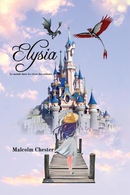 Elysia - Le monde dans les rêves des enfants - Malcolm Chester