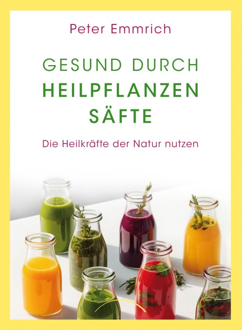Gesund durch Heilpflanzensäfte - Peter Emmrich