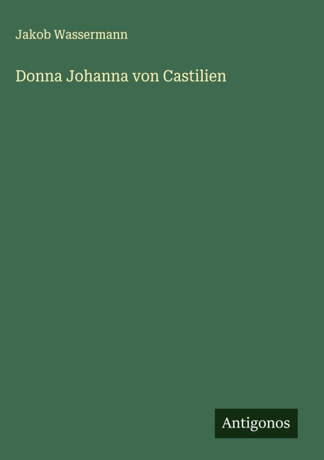 Donna Johanna von Castilien - Jakob Wassermann