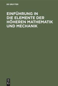 Einführung in die Elemente der höheren Mathematik und Mechanik - 