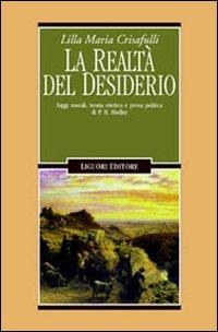 La realtà del desiderio. Saggi morali, teoria estetica e prosa politica in P. B. Shelley - Lilla M. Crisafulli Jones
