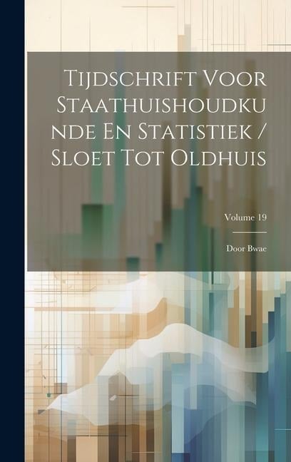 Tijdschrift Voor Staathuishoudkunde En Statistiek / Sloet Tot Oldhuis: Door Bwae; Volume 19 - Anonymous