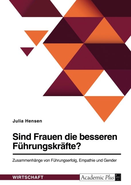 Sind Frauen die besseren Führungskräfte? Zusammenhänge von Führungserfolg, Empathie und Gender - Julia Hensen