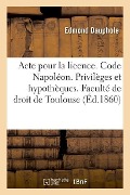 Acte Pour La Licence. Code Napoléon. Privilèges Et Hypothèques. Droit Commercial. Lettre de Change: Droit Administratif. Juridiction Gracieuse. Facult - Edmond Dauphole