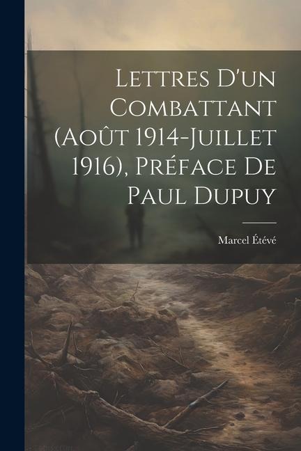 Lettres d'un combattant (Août 1914-Juillet 1916), préface de Paul Dupuy - Marcel Étévé