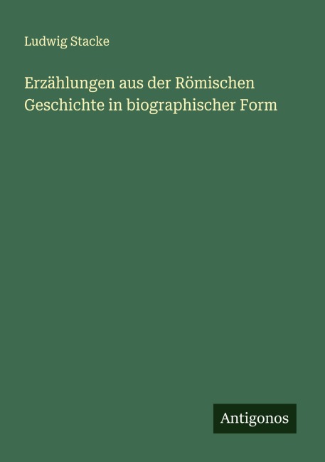 Erzählungen aus der Römischen Geschichte in biographischer Form - Ludwig Stacke