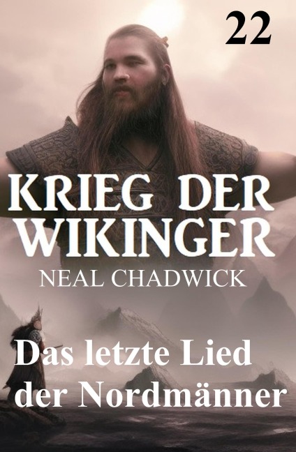Das letzte Lied der Nordmänner: Krieg der Wikinger 22 - Neal Chadwick