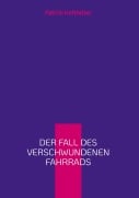 Cover-Bild zum Titel 'Der Fall des verschwundenen Fahrrads' von 'Patrick Hofstetter'