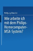 Cover-Bild zum Titel 'Wie arbeite ich mit dem Philips Homecomputer MSX(TM) - System?' von 'Wolfgang Schneider'