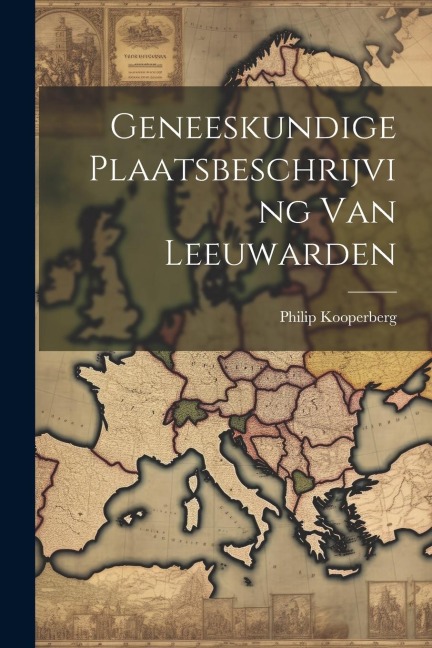 Geneeskundige Plaatsbeschrijving Van Leeuwarden - Philip Kooperberg