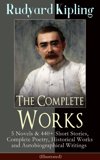 The Complete Works of Rudyard Kipling (Illustrated) - Rudyard Kipling