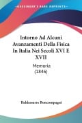 Intorno Ad Alcuni Avanzamenti Della Fisica In Italia Nei Secoli XVI E XVII - Baldassarre Boncompagni