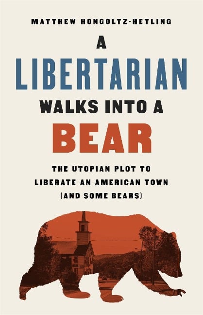 A Libertarian Walks Into a Bear - Matthew Hongoltz-Hetling