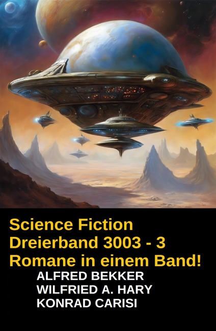 Science Fiction Dreierband 3003 - 3 Romane in einem Band! - Alfred Bekker, Wilfried A. Hary, Konrad Carisi