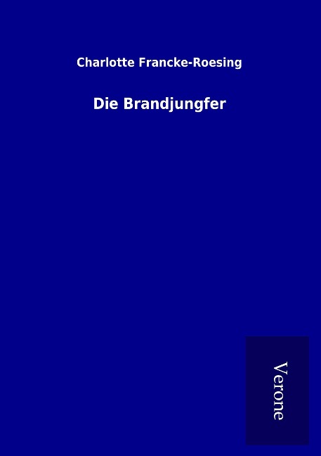 Die Brandjungfer - Charlotte Francke-Roesing