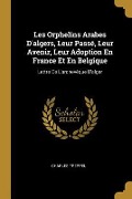 Cover-Bild zum Titel 'Les Orphelins Arabes D'algers, Leur Passé, Leur Avenir, Leur Adoption En France Et En Belgique' von 'Charles Freppel'