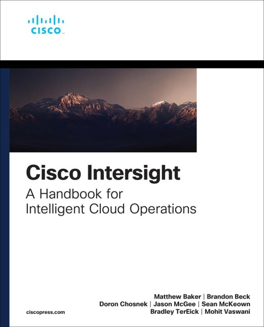Cisco Intersight - Matthew Baker, Brandon Beck, Sean McKeown, Mohit Vaswani, Bradley Tereick