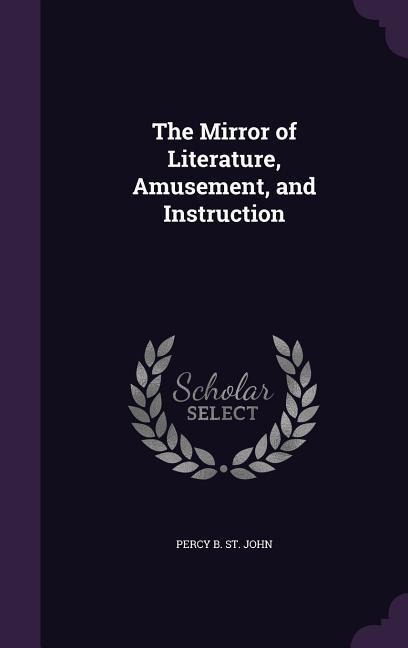 The Mirror of Literature, Amusement, and Instruction - Percy B. St John