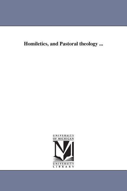 Homiletics, and Pastoral theology ... - William Greenough Thayer Shedd
